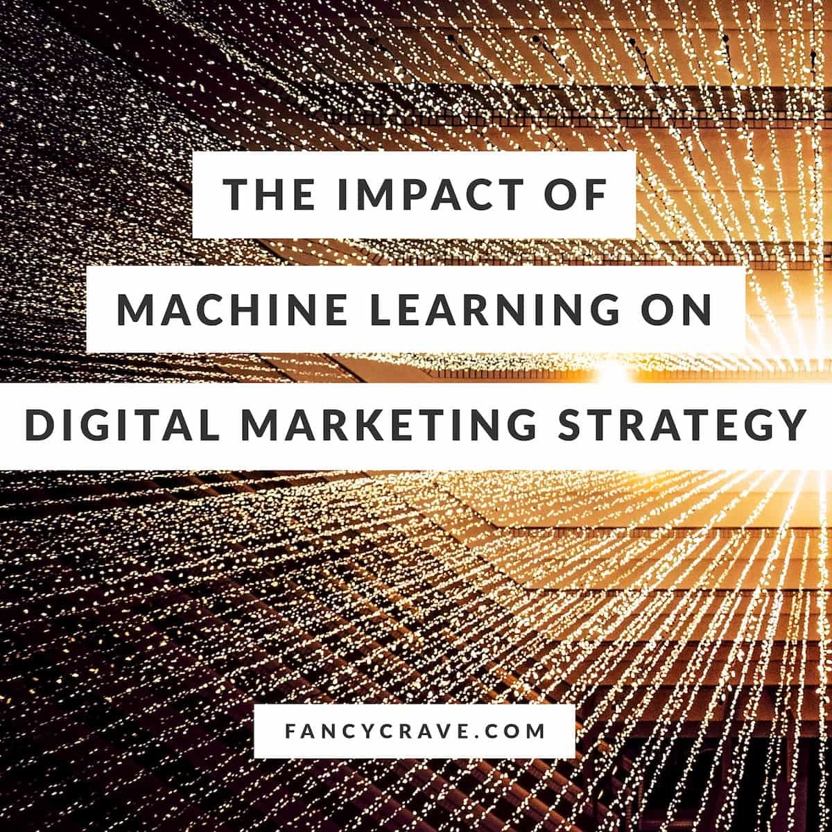 The Impact Of Machine Learning On Digital Marketing Strategy